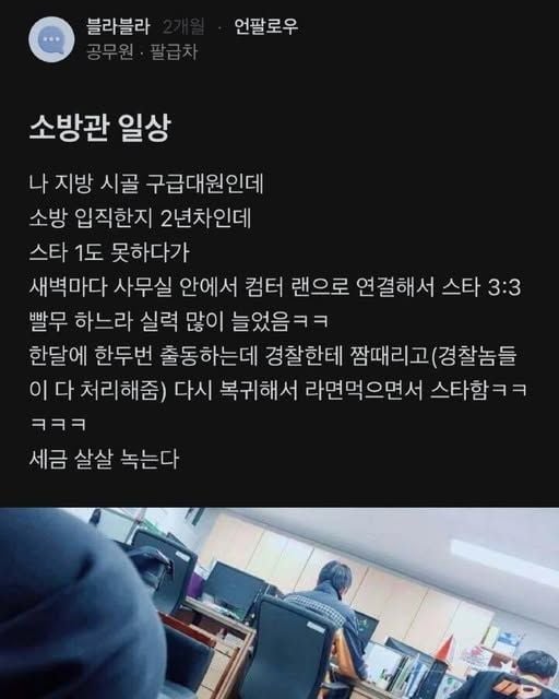 문구: '블라블라 공무원 공무원·팔급차 팔급차 언팔로우 언팔 소방관 일상 나 지방 시골 구급대원인데 소방 입직한지 2년차인데 스타 1도 못하다가 새벽마다 사무실 안에서 컴터 랜으로 연결해서 스타 3:3 빨무 하느라 실력 많이 늘었음ㅋㅋ 한달에 한두번 출동하는데 경찰한테 짬때리고( (경찰놈들 이 다 처리해줌) 다시 복귀해서 라면먹으면서 스타함ㅋㅋ ㅋㅋㅋ 세금 살살 녹는다'의 이미지일 수 있음